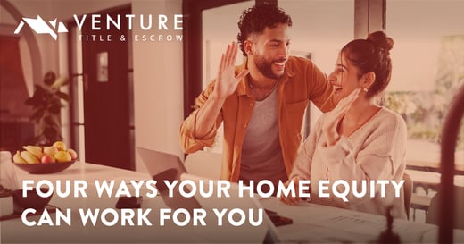 Four Ways Your Home Equity Can Work for You