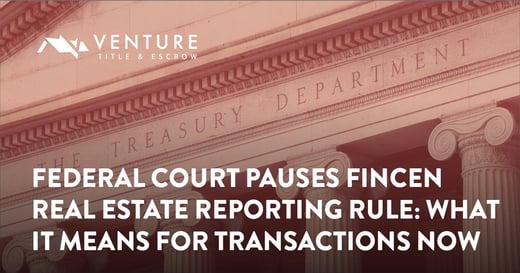 Federal Court Pauses FinCEN Real Estate Reporting Rule: What it Means for Transactions Now